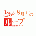 とある８月１５日のループ（カゲロウデイズ）