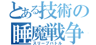 とある技術の睡魔戦争（スリープバトル）