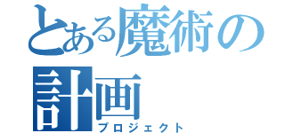 とある魔術の計画（プロジェクト）