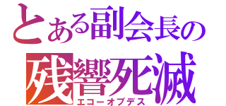 とある副会長の残響死滅（エコーオブデス）