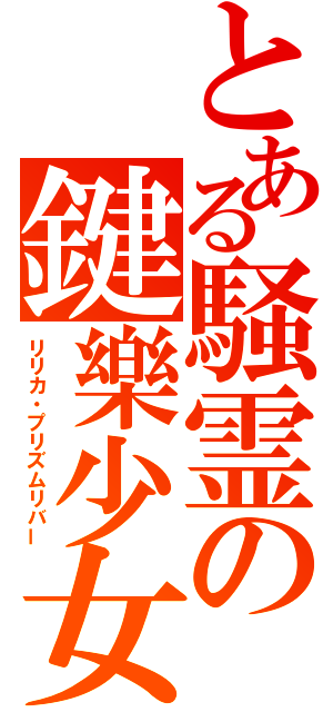 とある騒霊の鍵樂少女（リリカ・プリズムリバー）