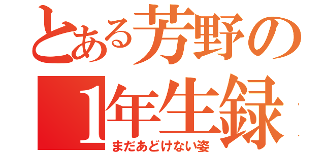 とある芳野の１年生録（まだあどけない姿）