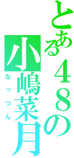 とある４８の小嶋菜月（なっつん）