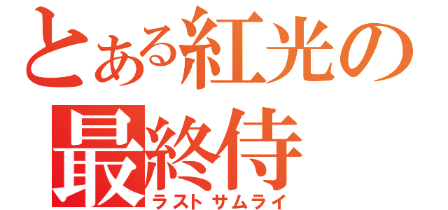 とある紅光の最終侍（ラストサムライ）