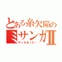 とある糸欠陥のミサンガⅡ（やっちまった…）