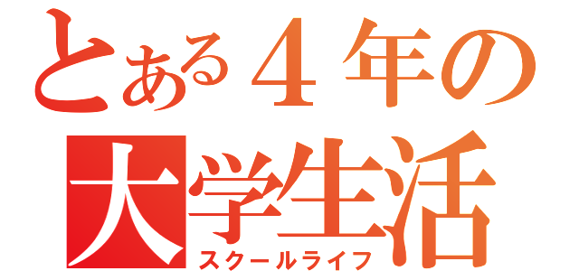 とある４年の大学生活（スクールライフ）