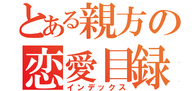 とある親方の恋愛目録（インデックス）