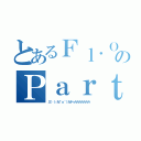 とあるＦｌ．ＯｂのＰａｒｔぐる（三└（┐卍＾ｏ＾）卍ドゥルルルルルルル）