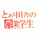 とある田舎の農業学生（ちゅうのうせい）