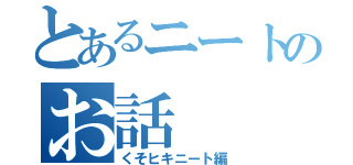 とあるニートのお話（くそヒキニート編）