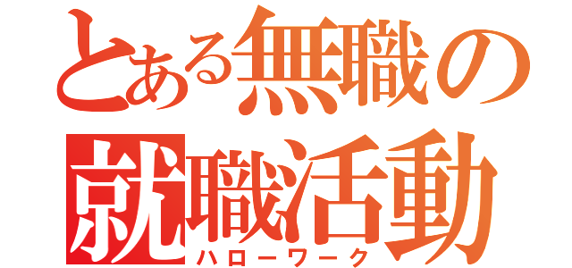 とある無職の就職活動（ハローワーク）