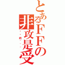 とあるＦＦの非攻是受（你懂的~~~）