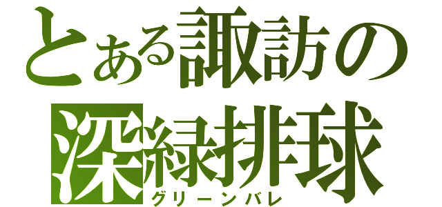 とある諏訪の深緑排球（グリーンバレ）