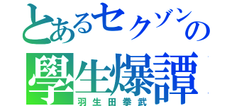 とあるセクゾンの學生爆譚（羽生田拳武）