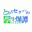 とあるセクゾンの學生爆譚（羽生田拳武）