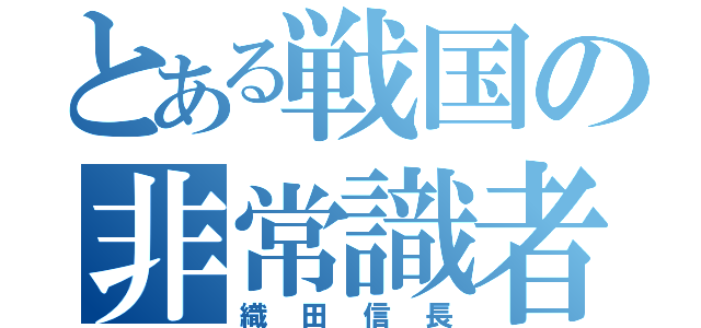 とある戦国の非常識者（織田信長）