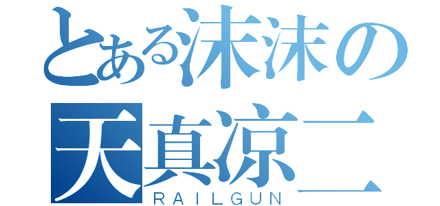 とある沫沫の天真凉二（ＲＡＩＬＧＵＮ）