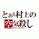 とある村上の空気殺し（エアーブレイカー）