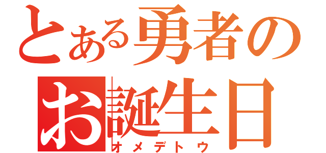 とある勇者のお誕生日（オメデトウ）