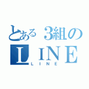 とある３組のＬＩＮＥ（ＬＩＮＥ）