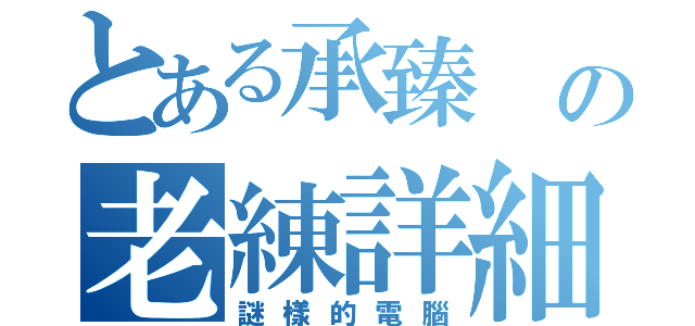 とある承臻 の老練詳細（謎樣的電腦）