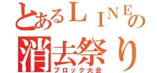 とあるＬＩＮＥの消去祭り（ブロック大会）