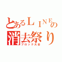 とあるＬＩＮＥの消去祭り（ブロック大会）