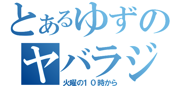 とあるゆずのヤバラジオ（火曜の１０時から）