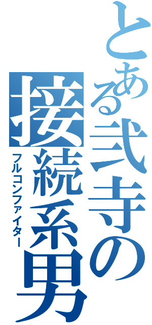 とある弐寺の接続系男子（フルコンファイター）