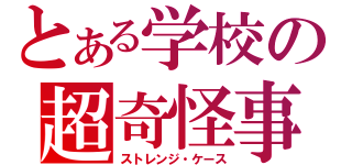 とある学校の超奇怪事件（ストレンジ・ケース）