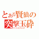 とある賢狼の突撃玉砕（ケーニッヒヴォルフ）