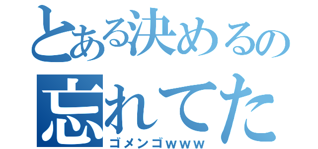 とある決めるの忘れてた（ゴメンゴｗｗｗ）