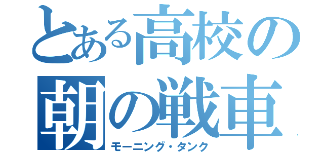 とある高校の朝の戦車（モーニング・タンク）