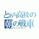 とある高校の朝の戦車（モーニング・タンク）