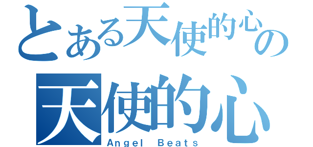 とある天使的心跳の天使的心跳（Ａｎｇｅｌ Ｂｅａｔｓ）