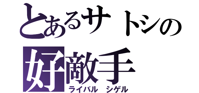 とあるサトシの好敵手（ライバル シゲル）