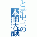 とある中三の本間大誠（タイセイホンマ）