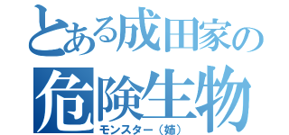 とある成田家の危険生物（モンスター（姉））