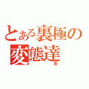 とある裏極の変態達（　　　　　　　茸）