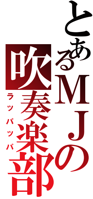 とあるＭＪの吹奏楽部（ラッパッパ）