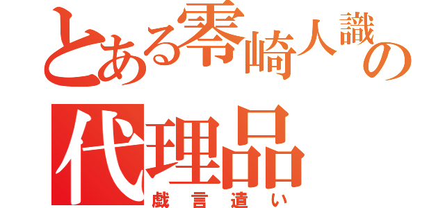 とある零崎人識の代理品（戯言遣い）