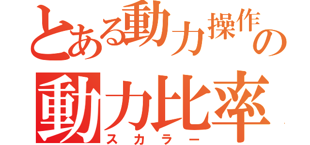 とある動力操作の動力比率（スカラー）