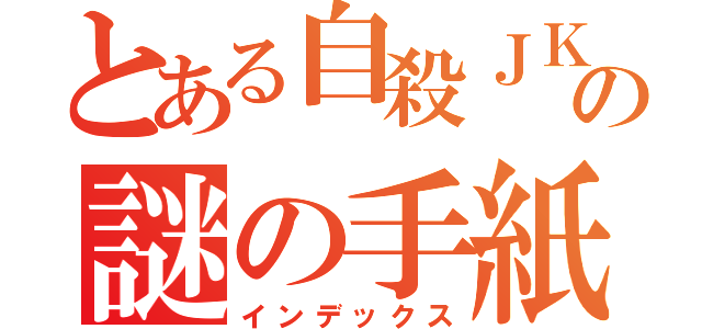 とある自殺ＪＫの謎の手紙（インデックス）