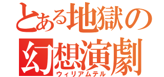 とある地獄の幻想演劇（ウィリアムテル）