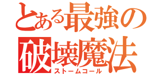 とある最強の破壊魔法（ストームコール）