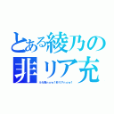 とある綾乃の非リア充（ルカ廃ｎｏｗ！非リアｎｏｗ！）