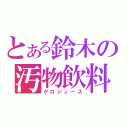 とある鈴木の汚物飲料（ゲロジュース）