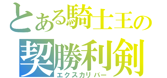 とある騎士王の契勝利剣（エクスカリバー）