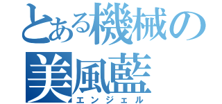 とある機械の美風藍（エンジェル）