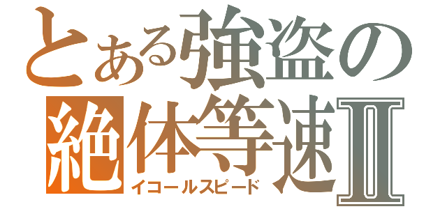 とある強盗の絶体等速Ⅱ（イコールスピード）